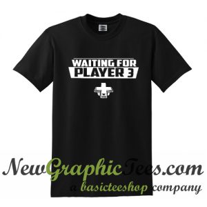 Waiting For Player 3 T Shirt