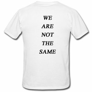 We Are Not The Same Tshirt Back