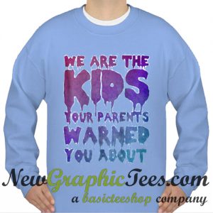 We Are The Kids Your Parents Warned You About Sweatshirt