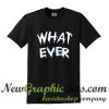 What Ever T Shirt