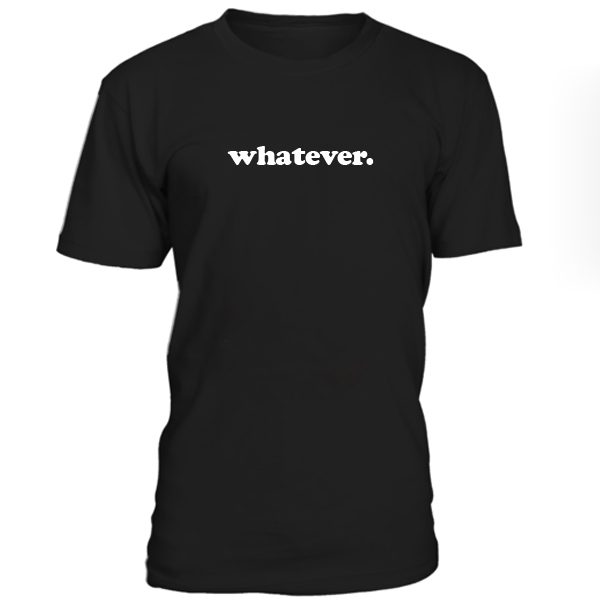 Whatever Tshirt