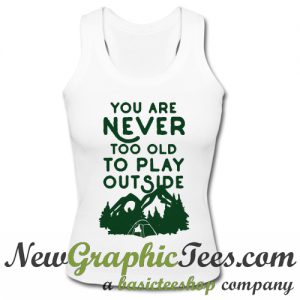 You Are Never Too Old To Play Outside Tank Top
