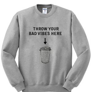 throw your bad vibes here sweatshirt