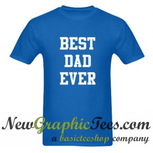 Best Dad Ever T Shirt