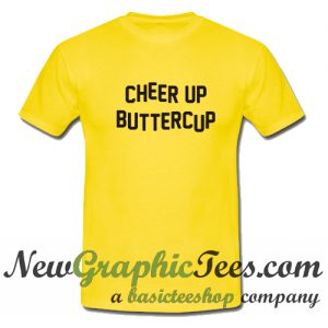 Cheer up Buttercup T Shirt