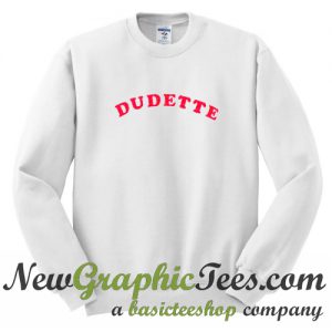 Dudette Sweatshirt