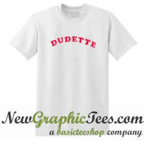 Dudette T Shirt