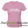 Eat Pussy Not Animals T Shirt