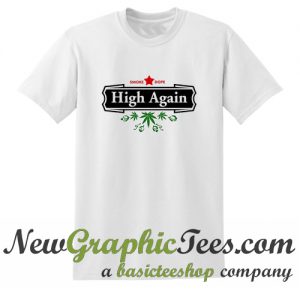 High Again Weed Smoking Beer Parody T Shirt