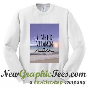 I Need Vitamin Sea Sweatshirt