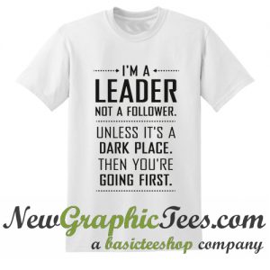 I'm A Leader Not a Follower T Shirt