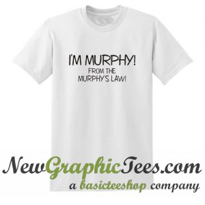 I'm Murphy From The Murphy's Law T Shirt