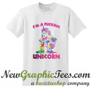 I'm a Fucking Unicorn T Shirt