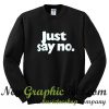 Just Say No Sweatshirt