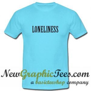 Loneliness T Shirt