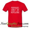 Mermaids Don't Do Homework T Shirt