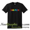 No Fun T Shirt