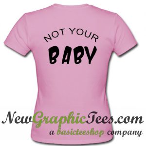 Not Your Baby T Shirt Back