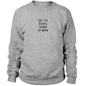 Octobers Very Own Sweatshirt