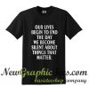 Our Lives Begin to End the Day we Become Silent T Shirt