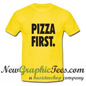 Pizza First T Shirt