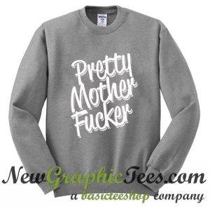 Pretty Mother Fucker Sweatshirt