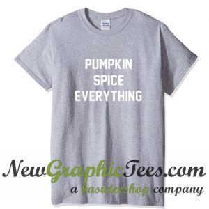 Pumpkin Spice Everything T Shirt