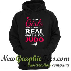 Some Girls Play With Dolls Real Girls Go Judo Hoodie