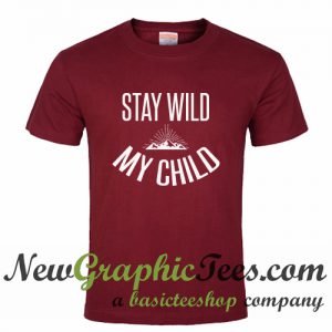 Stay Wild My Child T Shirt