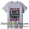 This Is My I Hate Everyone Today Shirt T Shirt