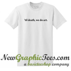 Til Death We Do Art T Shirt