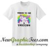 Times To Be A Unicorn T Shirt