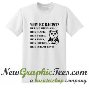 Why be Racist Be Like The Panda T Shirt