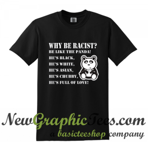 Why be Racist Be Like The Panda T Shirt