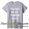 You Had Me at Pumpkin Spice T Shirt
