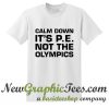 Calm Down It's PE Not The Olympics T Shirt