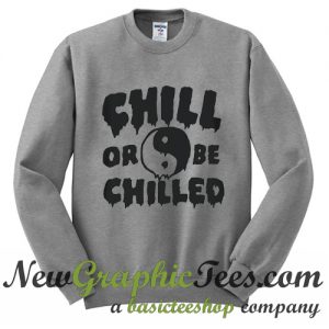 Chill or be chilled Sweatshirt