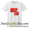 Dump Him T Shirt