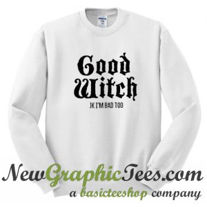 Good Witch Just Kidding I'm Bad Too Halloween Sweatshirt
