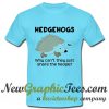 Hedgehogs Pun T Shirt