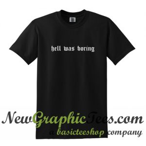 Hell Was Boring T Shirt