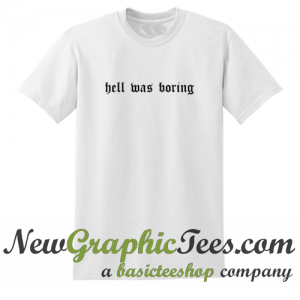 Hell Was Boring T Shirt