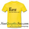 Let the good times roll T Shirt