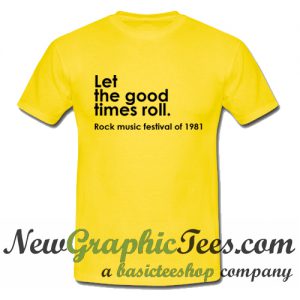 Let the good times roll T Shirt