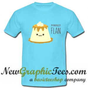 Pie Puns I'm Your Biggest Flan T Shirt