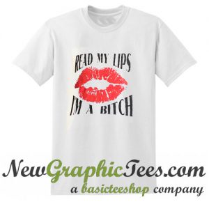 Read My Lips I'm A Bitch T Shirt