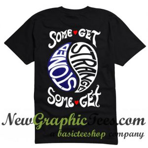 Some Get Stoned Some Get Strange T shirt Back