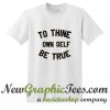 To Thine Own Self Be True T Shirt