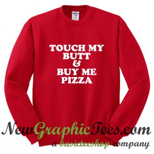 Touch My Butt & Buy Me Pizza Sweatshirt