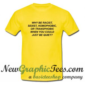 Why Be Racist T Shirt